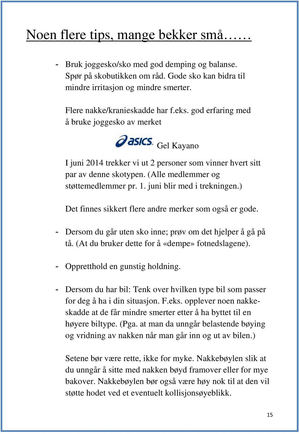 (Alle medlemmer og støttemedlemmer pr. 1. juni blir med i trekningen.) Det finnes sikkert flere andre merker som også er gode. - Dersom du går uten sko inne; prøv om det hjelper å gå på tå.