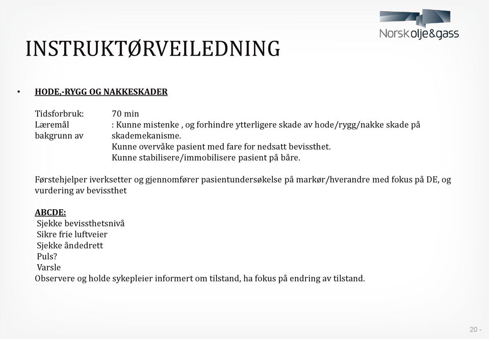 Førstehjelper iverksetter og gjennomfører pasientundersøkelse på markør/hverandre med fokus på DE, og vurdering av bevissthet ABCDE: Sjekke