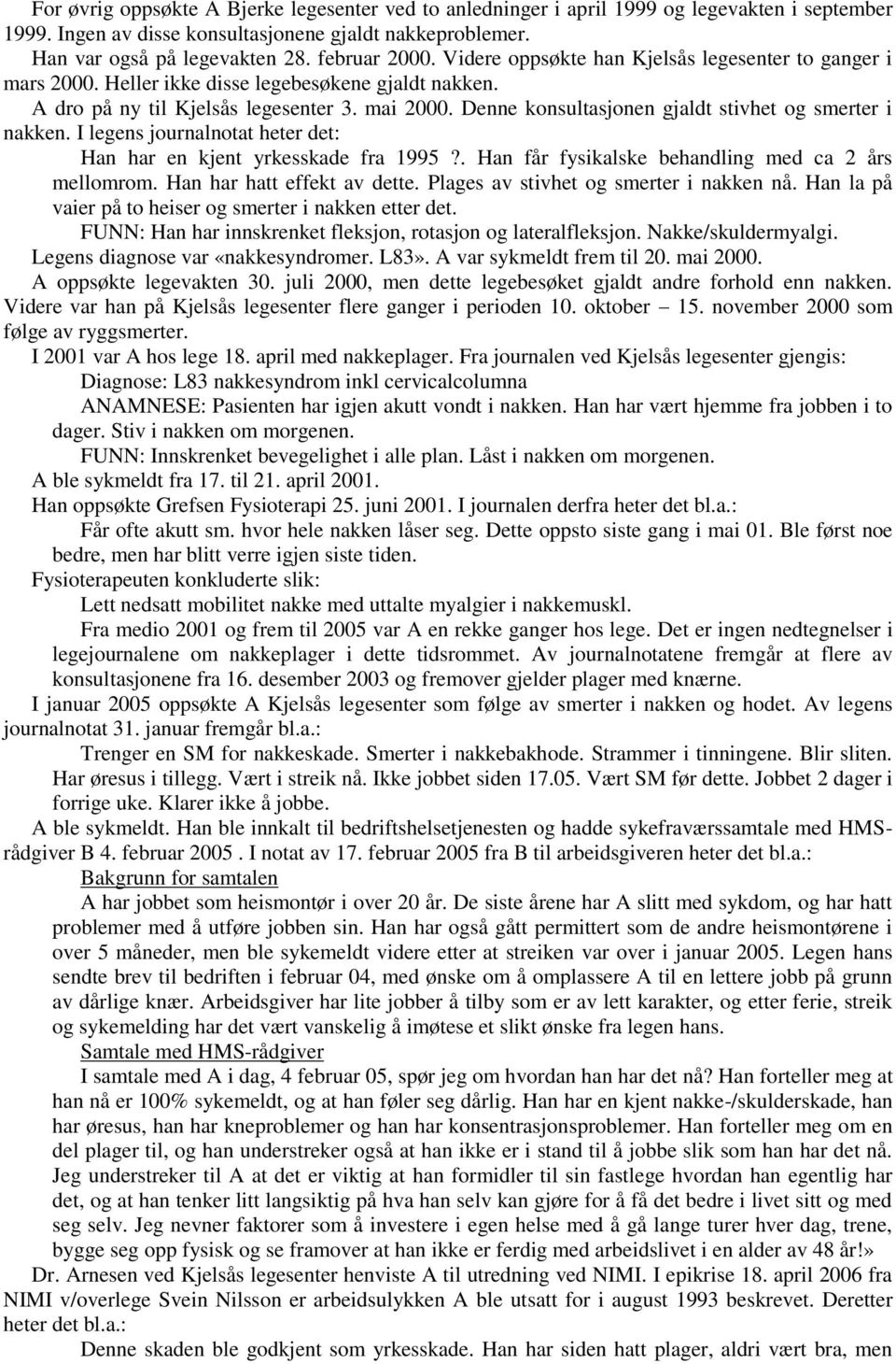 Denne konsultasjonen gjaldt stivhet og smerter i nakken. I legens journalnotat heter det: Han har en kjent yrkesskade fra 1995?. Han får fysikalske behandling med ca 2 års mellomrom.