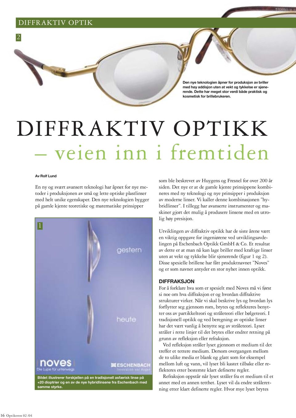 DIFFRAKTIV OPTIKK veien inn i fremtiden Av Rolf Lund En ny og svært avansert teknologi har åpnet for nye metoder i produksjonen av små og lette optiske plastlinser med helt unike egenskaper.
