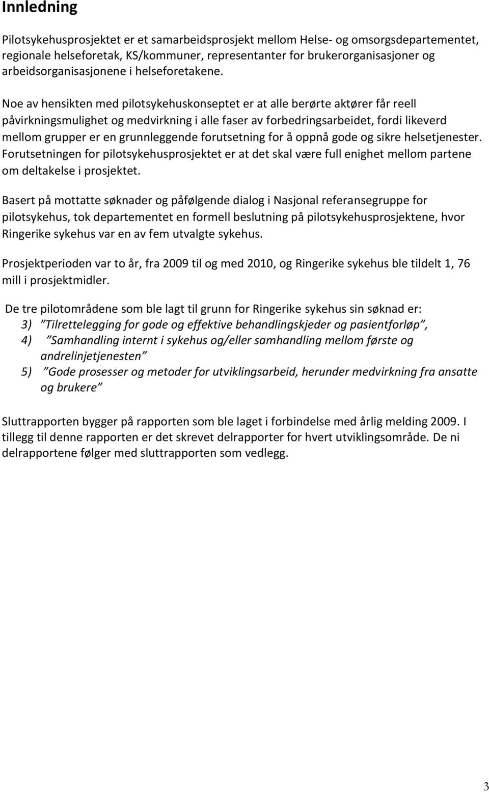 Noe av hensikten med pilotsykehuskonseptet er at alle berørte aktører får reell påvirkningsmulighet og medvirkning i alle faser av forbedringsarbeidet, fordi likeverd mellom grupper er en