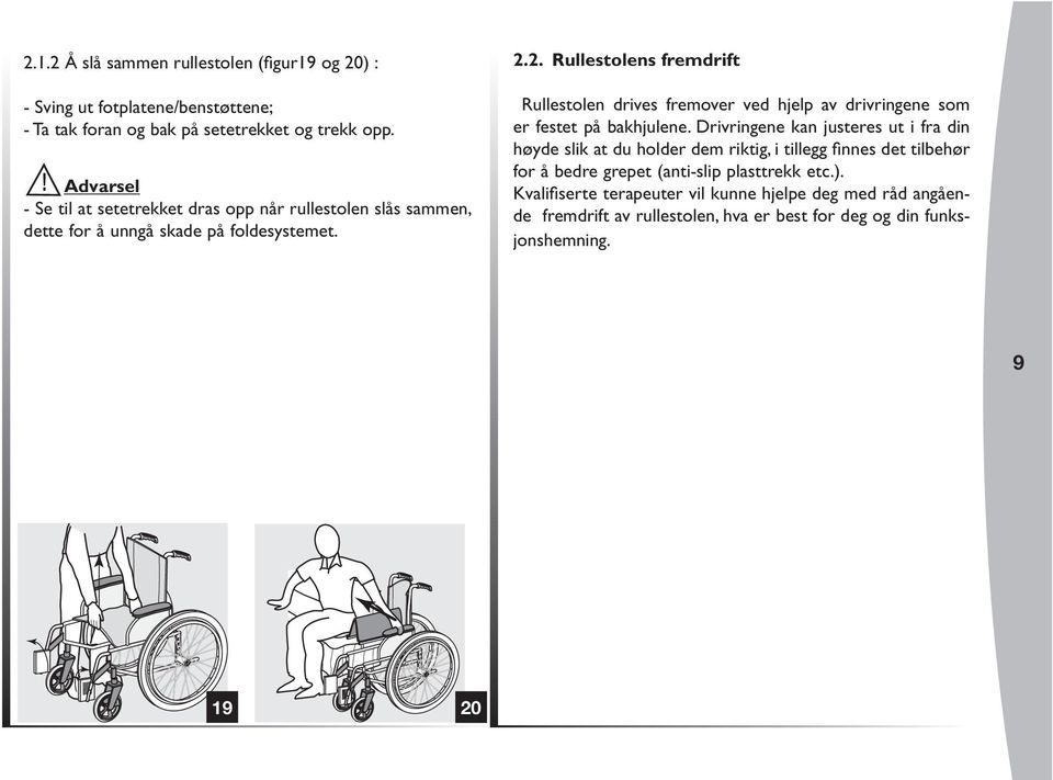 2. Rullestolens fremdrift Rullestolen drives fremover ved hjelp av drivringene som er festet på bakhjulene.