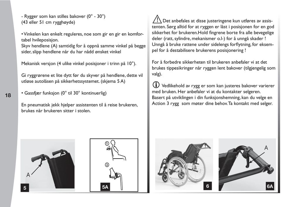 Gi ryggrørene et lite dytt før du skyver på hendlene, dette vil utløse autolåsen på sikkerhetssystemet.