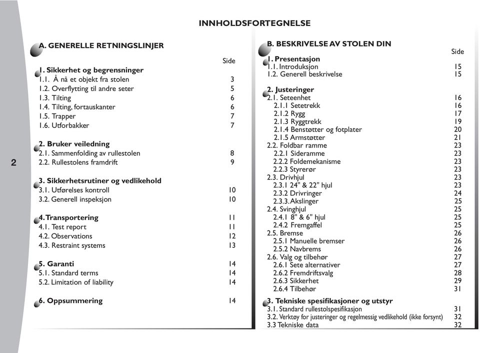 Transportering 11 4.1. Test report 11 4.2. Observations 12 4.3. Restraint systems 13 5. Garanti 14 5.1. Standard terms 14 5.2. Limitation of liability 14 6. Oppsummering 14 B.