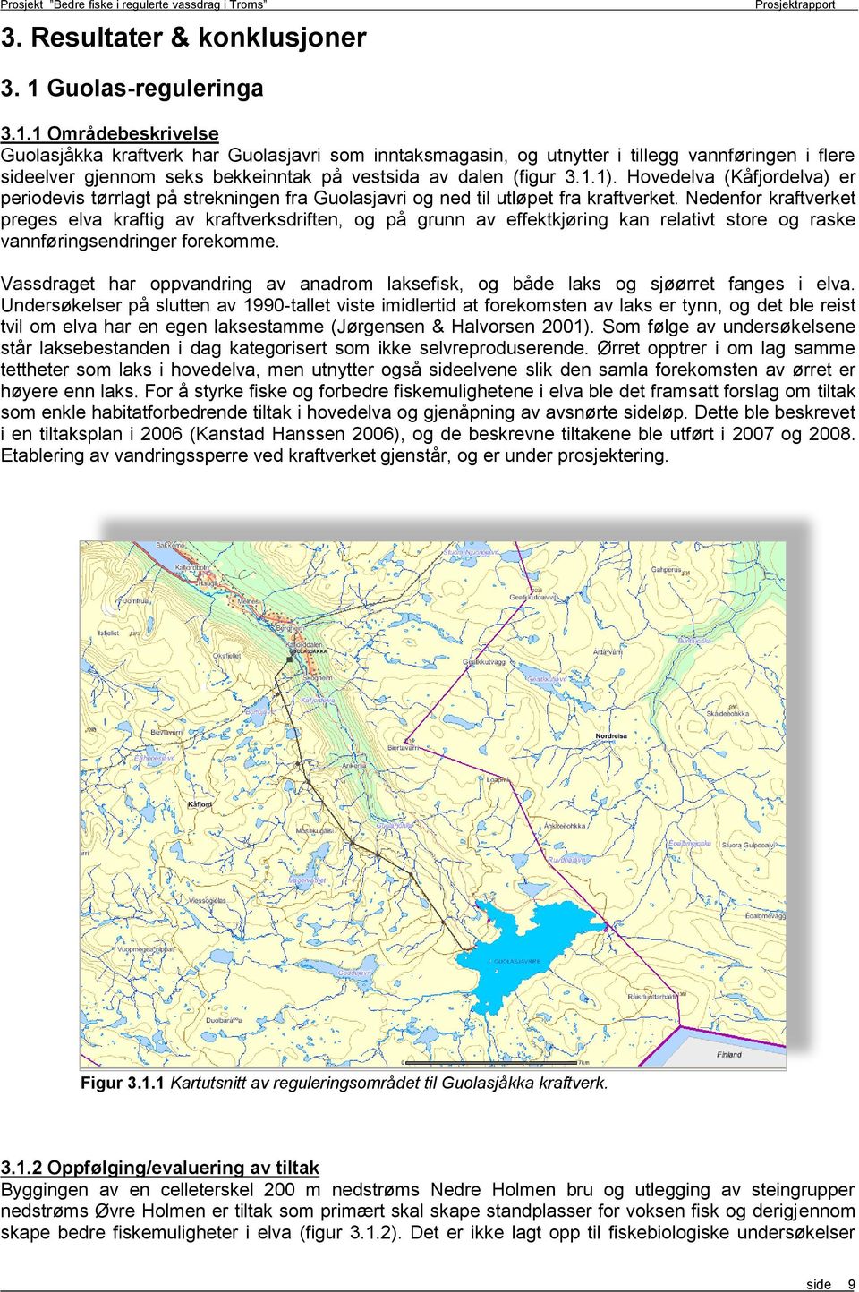 1 Områdebeskrivelse Guolasjåkka kraftverk har Guolasjavri som inntaksmagasin, og utnytter i tillegg vannføringen i flere sideelver gjennom seks bekkeinntak på vestsida av dalen (figur.1.1).