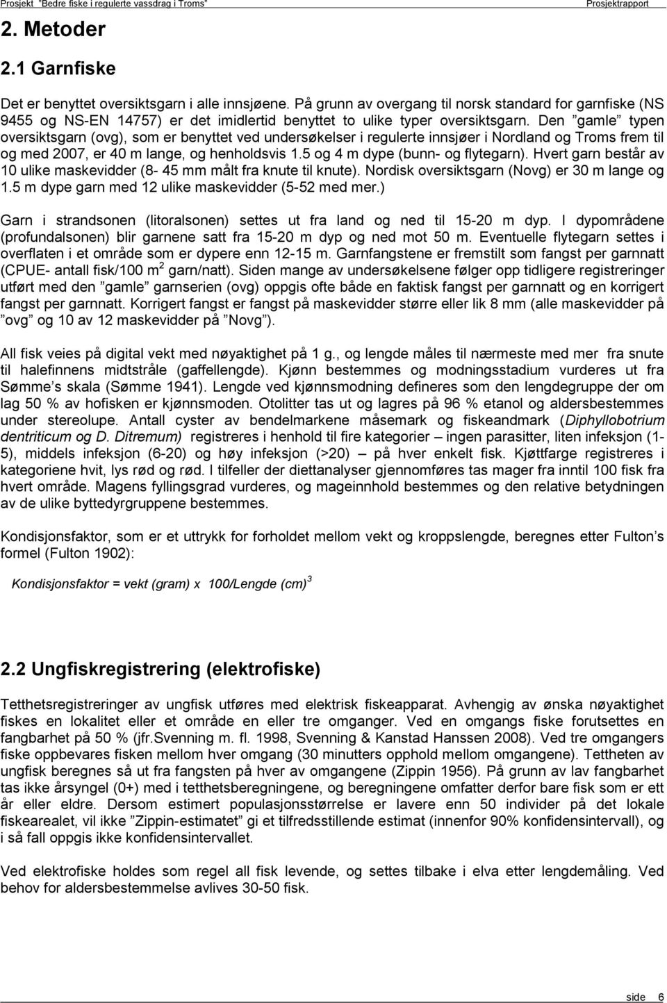 Den gamle typen oversiktsgarn (ovg), som er benyttet ved undersøkelser i regulerte innsjøer i Nordland og Troms frem til og med 7, er m lange, og henholdsvis 1.5 og m dype (bunn- og flytegarn).