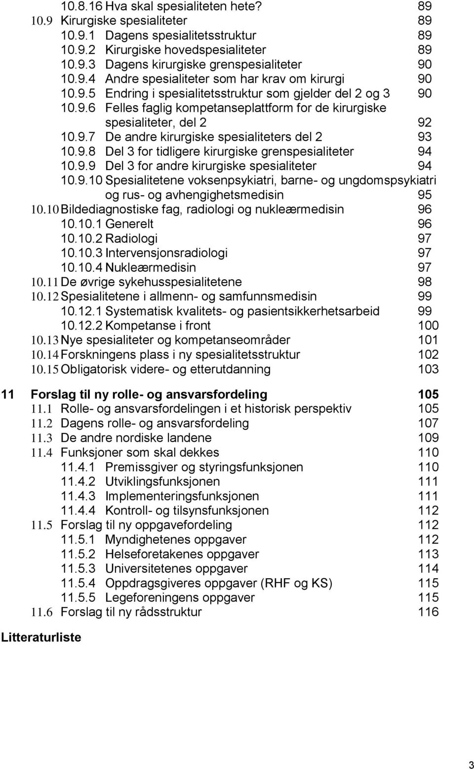 9.7 De andre kirurgiske spesialiteters del 2 93 10.9.8 Del 3 for tidligere kirurgiske grenspesialiteter 94 10.9.9 Del 3 for andre kirurgiske spesialiteter 94 10.9.10 Spesialitetene voksenpsykiatri, barne- og ungdomspsykiatri og rus- og avhengighetsmedisin 95 10.