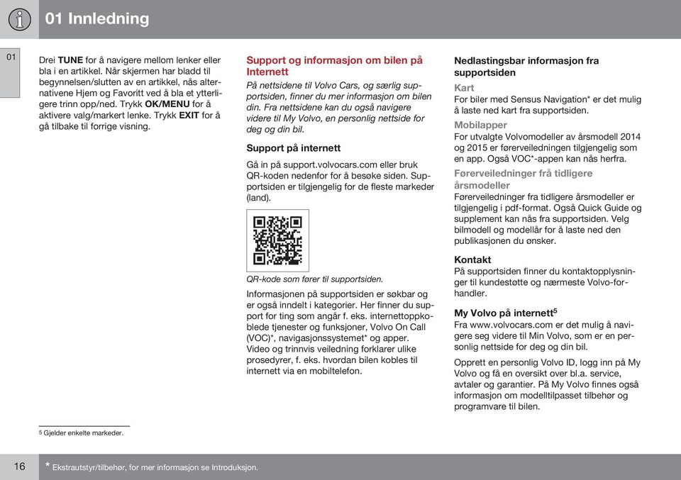 Trykk EXIT for å gå tilbake til forrige visning. Support og informasjon om bilen på Internett På nettsidene til Volvo Cars, og særlig supportsiden, finner du mer informasjon om bilen din.