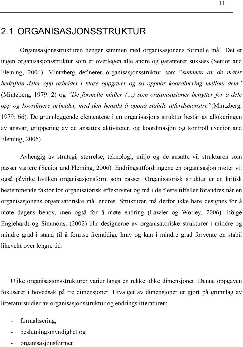 Mintzberg definerer organisasjonsstruktur som summen av de måter bedriften deler opp arbeidet i klare oppgaver og så oppnår koordinering mellom dem (Mintzberg, 1979: 2) og De formelle midler ( ) som