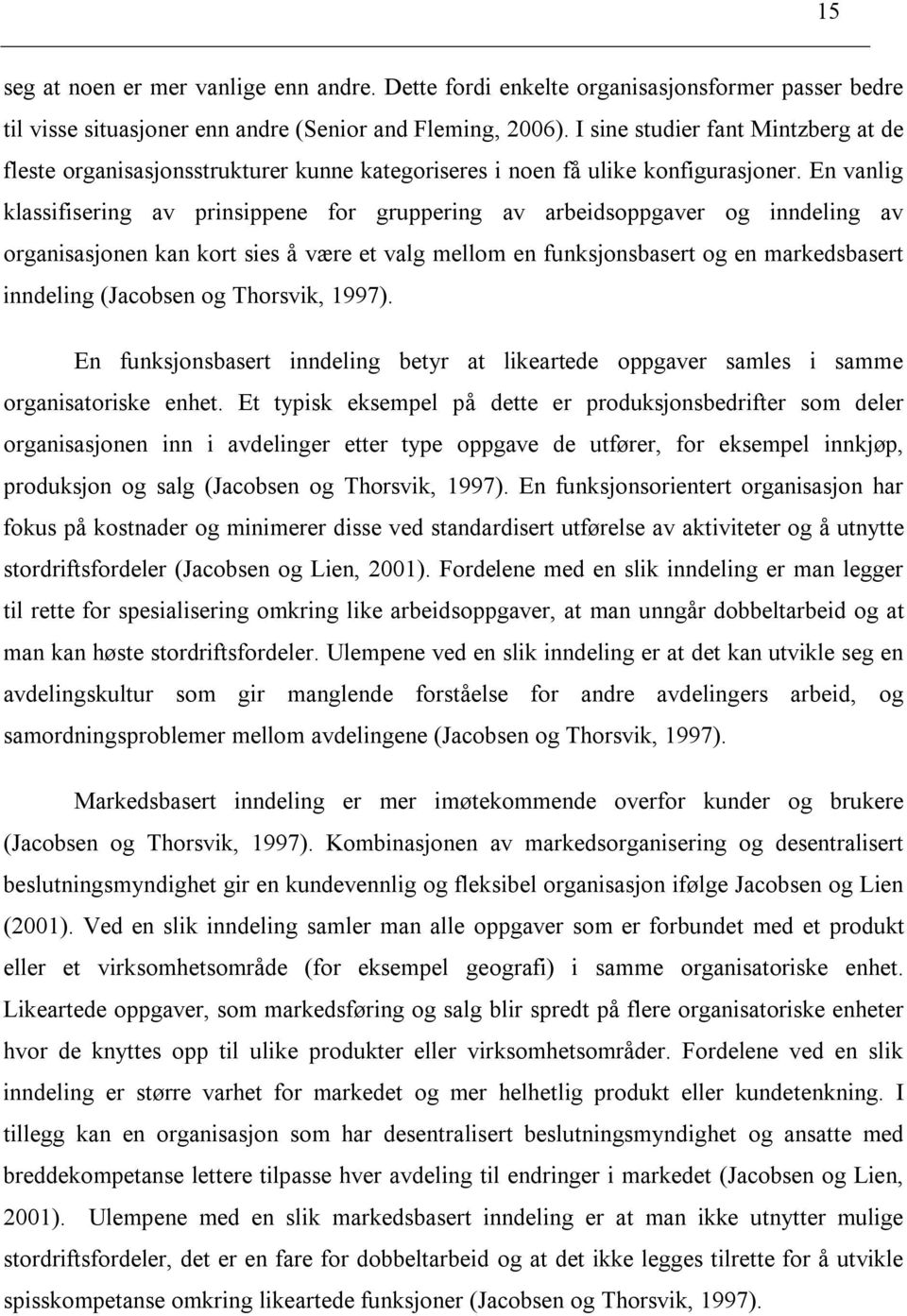 En vanlig klassifisering av prinsippene for gruppering av arbeidsoppgaver og inndeling av organisasjonen kan kort sies å være et valg mellom en funksjonsbasert og en markedsbasert inndeling (Jacobsen