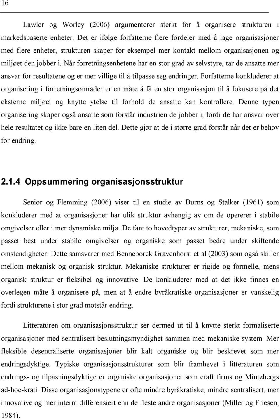 Når forretningsenhetene har en stor grad av selvstyre, tar de ansatte mer ansvar for resultatene og er mer villige til å tilpasse seg endringer.