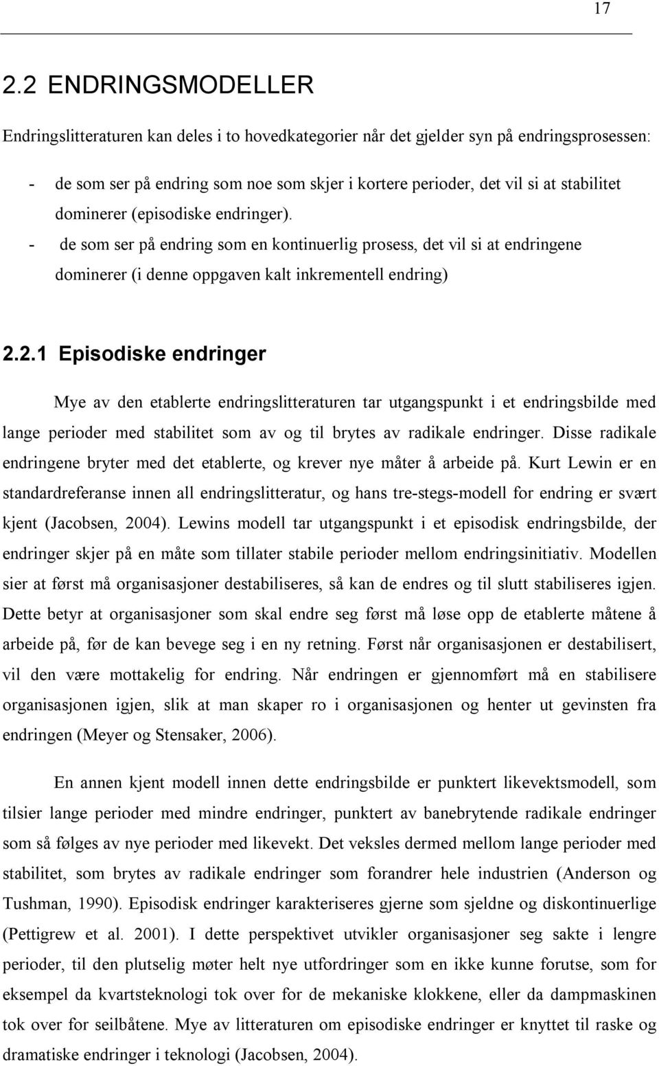 2.1 Episodiske endringer Mye av den etablerte endringslitteraturen tar utgangspunkt i et endringsbilde med lange perioder med stabilitet som av og til brytes av radikale endringer.