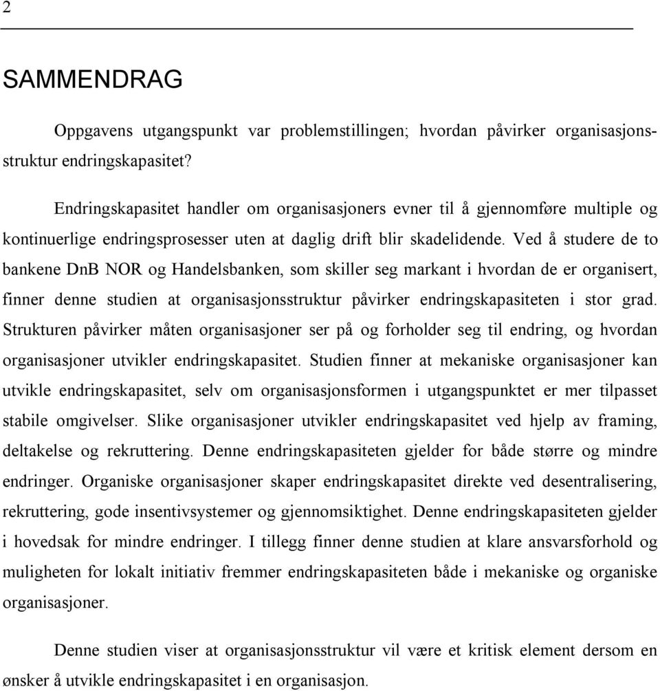 Ved å studere de to bankene DnB NOR og Handelsbanken, som skiller seg markant i hvordan de er organisert, finner denne studien at organisasjonsstruktur påvirker endringskapasiteten i stor grad.