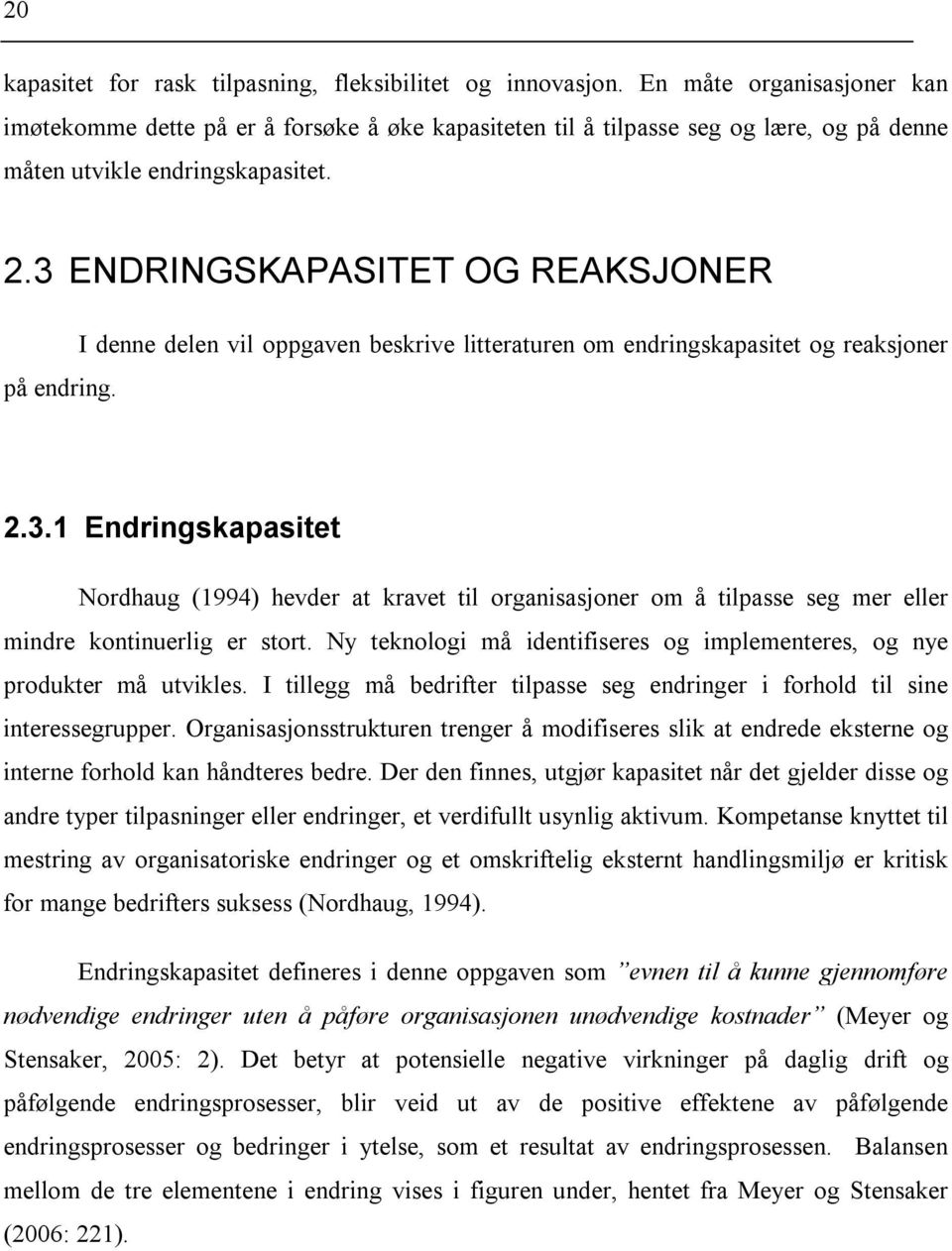 3 ENDRINGSKAPASITET OG REAKSJONER I denne delen vil oppgaven beskrive litteraturen om endringskapasitet og reaksjoner på endring. 2.3.1 Endringskapasitet Nordhaug (1994) hevder at kravet til organisasjoner om å tilpasse seg mer eller mindre kontinuerlig er stort.