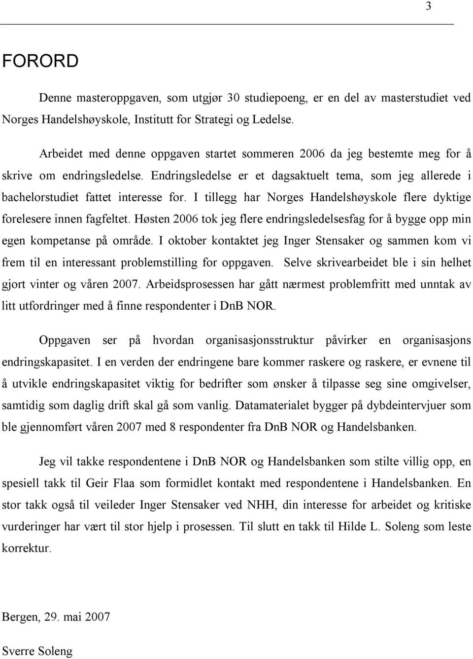 I tillegg har Norges Handelshøyskole flere dyktige forelesere innen fagfeltet. Høsten 2006 tok jeg flere endringsledelsesfag for å bygge opp min egen kompetanse på område.