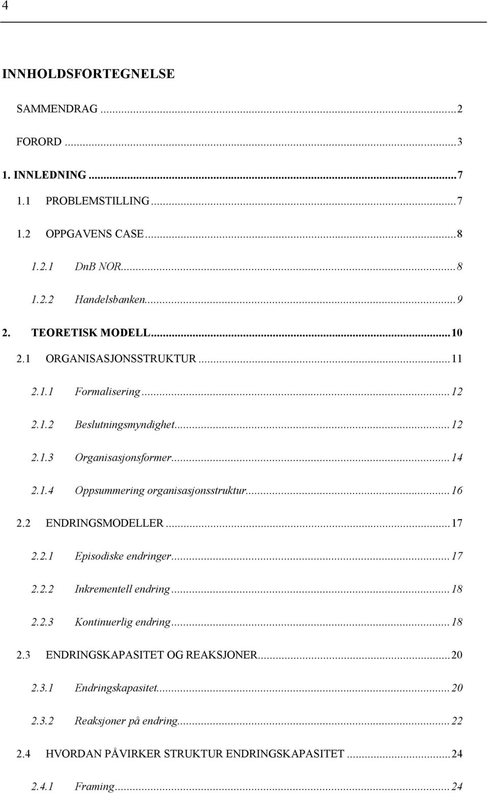 ..16 2.2 ENDRINGSMODELLER...17 2.2.1 Episodiske endringer...17 2.2.2 Inkrementell endring...18 2.2.3 Kontinuerlig endring...18 2.3 ENDRINGSKAPASITET OG REAKSJONER.