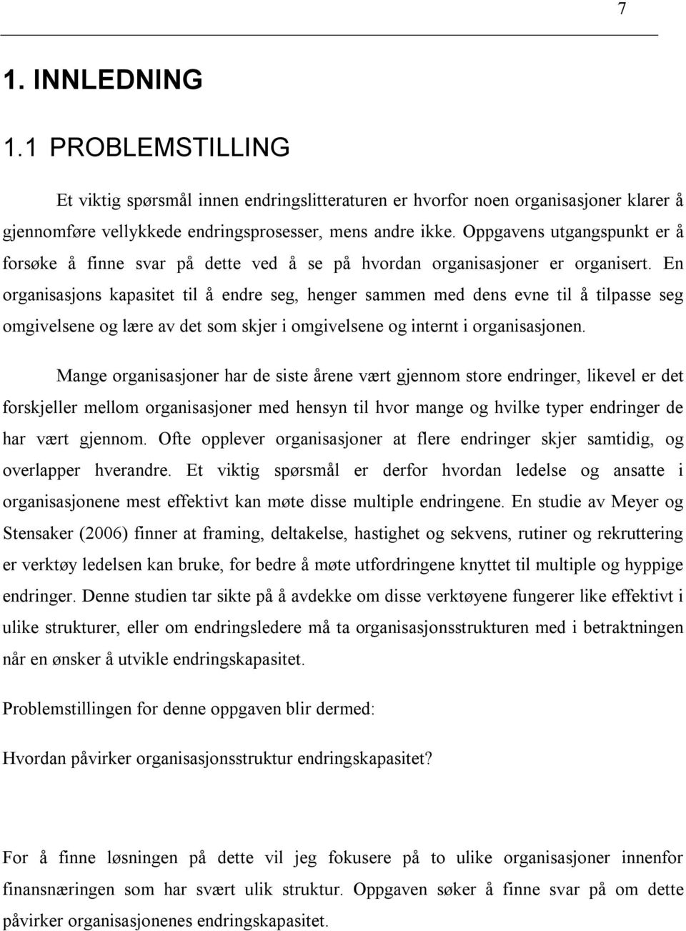 En organisasjons kapasitet til å endre seg, henger sammen med dens evne til å tilpasse seg omgivelsene og lære av det som skjer i omgivelsene og internt i organisasjonen.