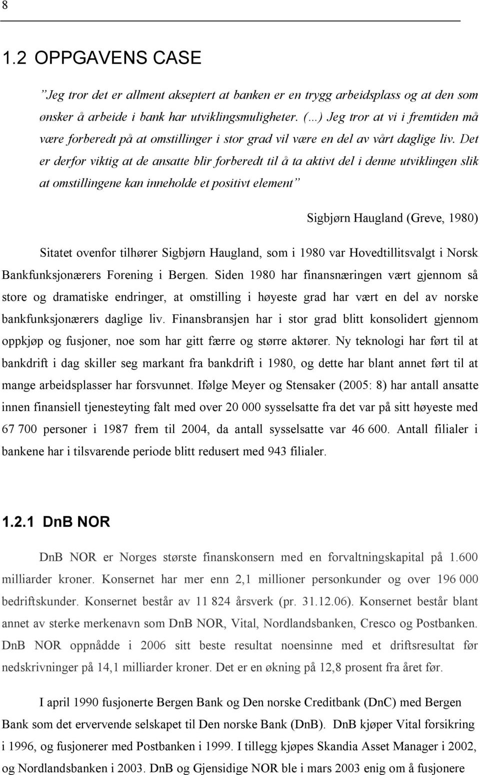 Det er derfor viktig at de ansatte blir forberedt til å ta aktivt del i denne utviklingen slik at omstillingene kan inneholde et positivt element Sigbjørn Haugland (Greve, 1980) Sitatet ovenfor