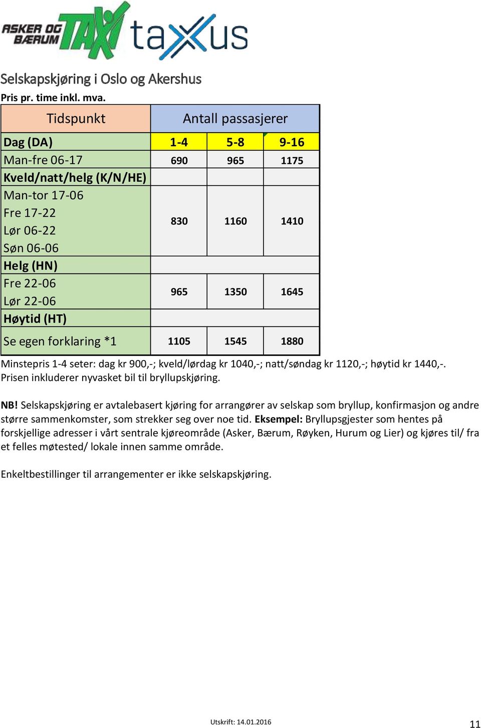 1160 1350 1410 1645 Se egen forklaring *1 1105 1545 1880 Minstepris 1-4 seter: dag kr 900,-; kveld/lørdag kr 1040,-; natt/søndag kr 1120,-; høytid kr 1440,-.