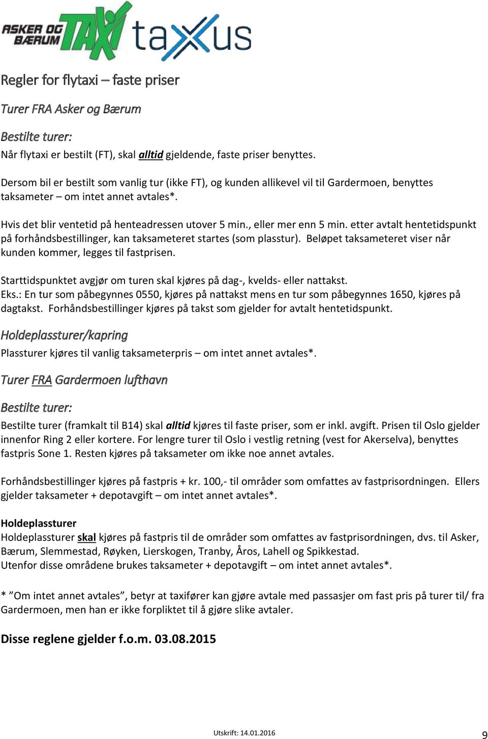 , eller mer enn 5 min. etter avtalt hentetidspunkt på forhåndsbestillinger, kan taksameteret startes (som plasstur). Beløpet taksameteret viser når kunden kommer, legges til fastprisen.