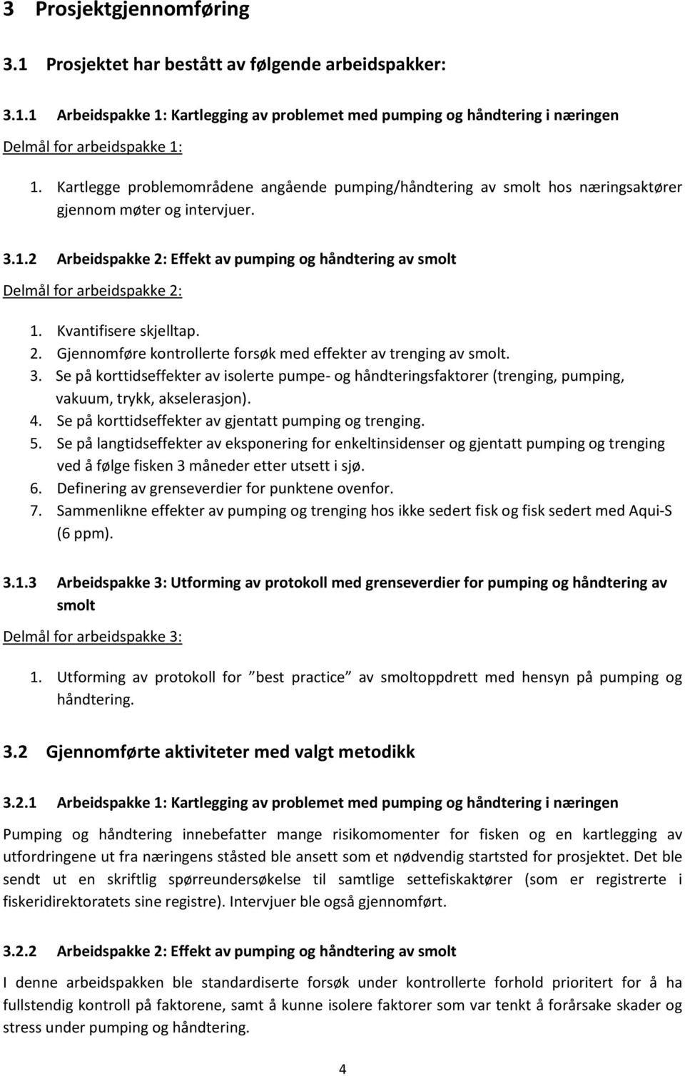 2 Arbeidspakke 2: Effekt av pumping og håndtering av smolt Delmål for arbeidspakke 2: 1. Kvantifisere skjelltap. 2. Gjennomføre kontrollerte forsøk med effekter av trenging av smolt. 3.