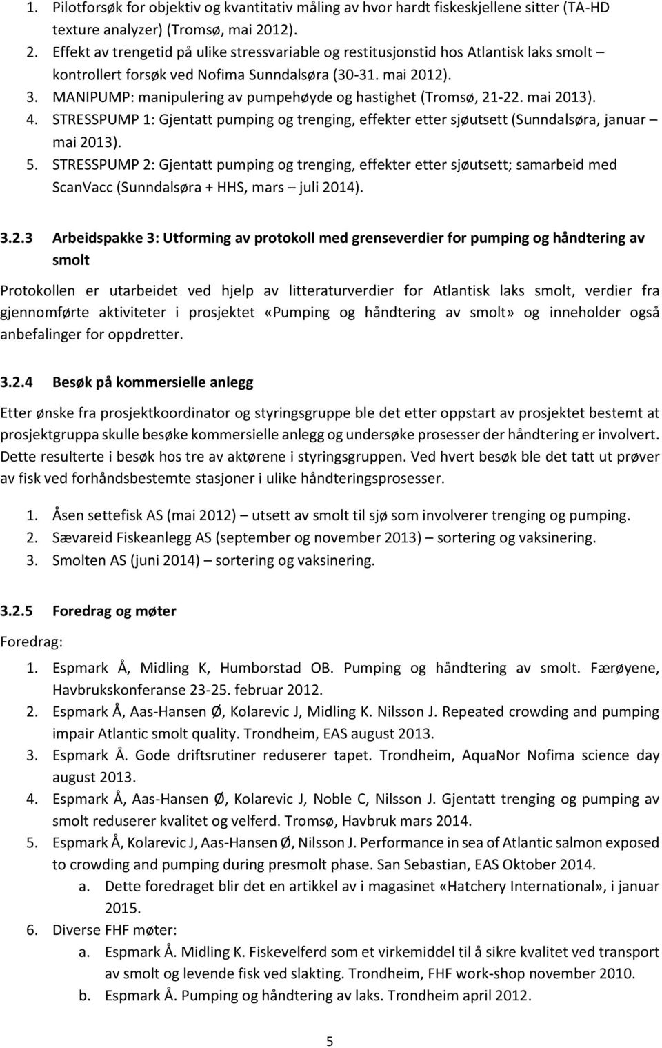 MANIPUMP: manipulering av pumpehøyde og hastighet (Tromsø, 21-22. mai 2013). 4. STRESSPUMP 1: Gjentatt pumping og trenging, effekter etter sjøutsett (Sunndalsøra, januar mai 2013). 5.