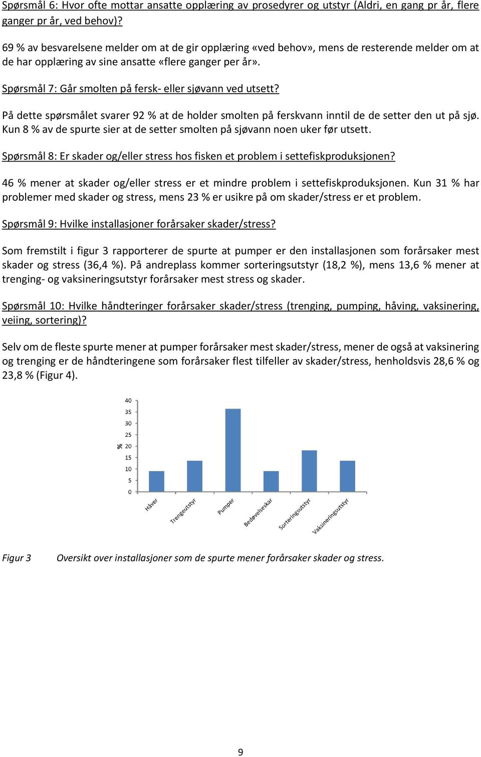 Spørsmål 7: Går smolten på fersk- eller sjøvann ved utsett? På dette spørsmålet svarer 92 % at de holder smolten på ferskvann inntil de de setter den ut på sjø.