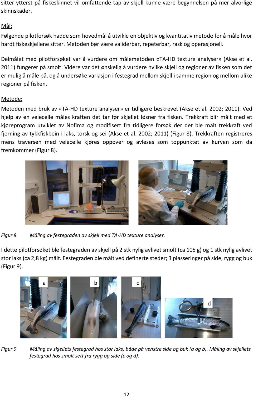 Delmålet med pilotforsøket var å vurdere om målemetoden «TA-HD texture analyser» (Akse et al. 2011) fungerer på smolt.