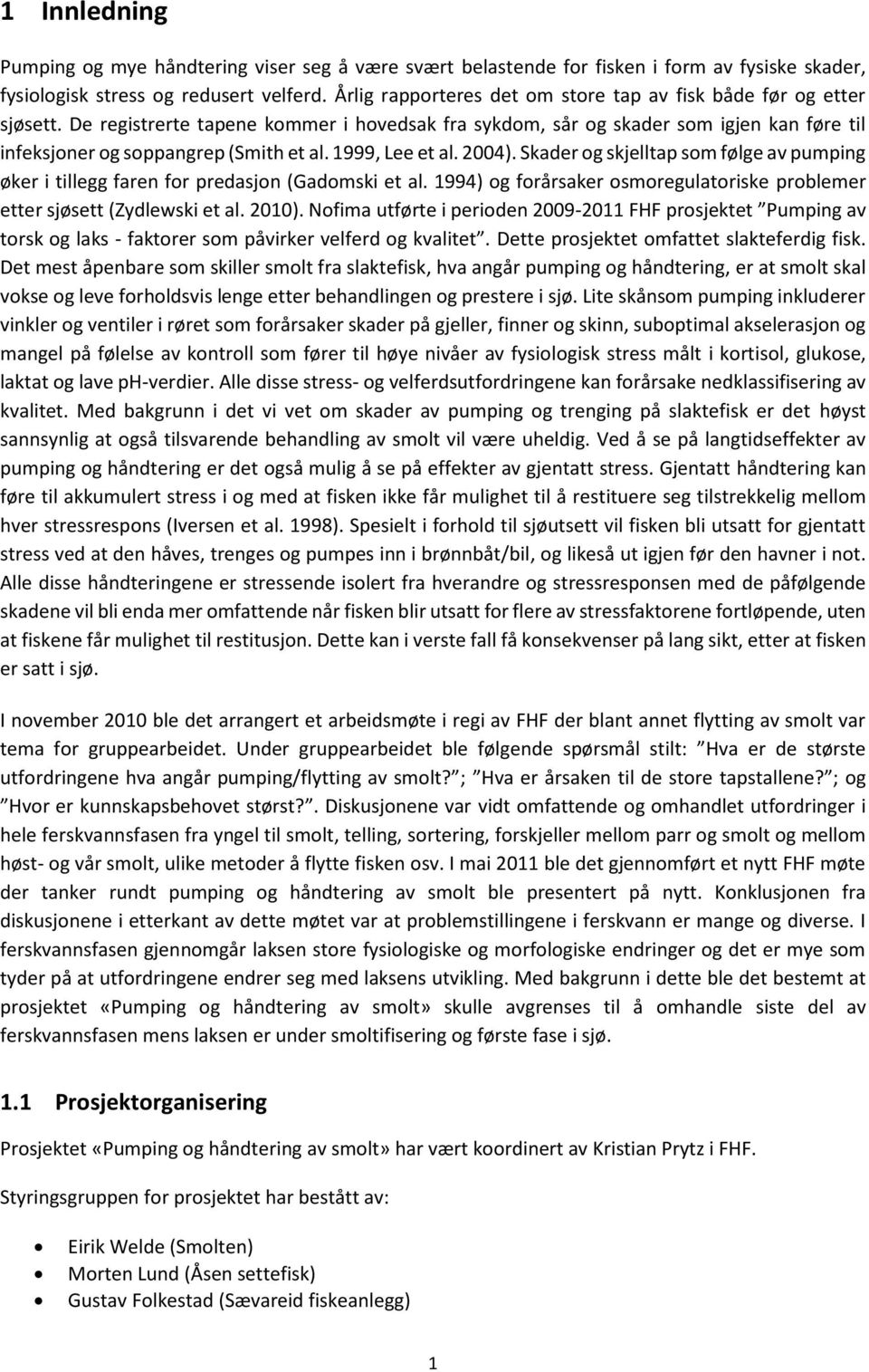 1999, Lee et al. 2004). Skader og skjelltap som følge av pumping øker i tillegg faren for predasjon (Gadomski et al. 1994) og forårsaker osmoregulatoriske problemer etter sjøsett (Zydlewski et al.