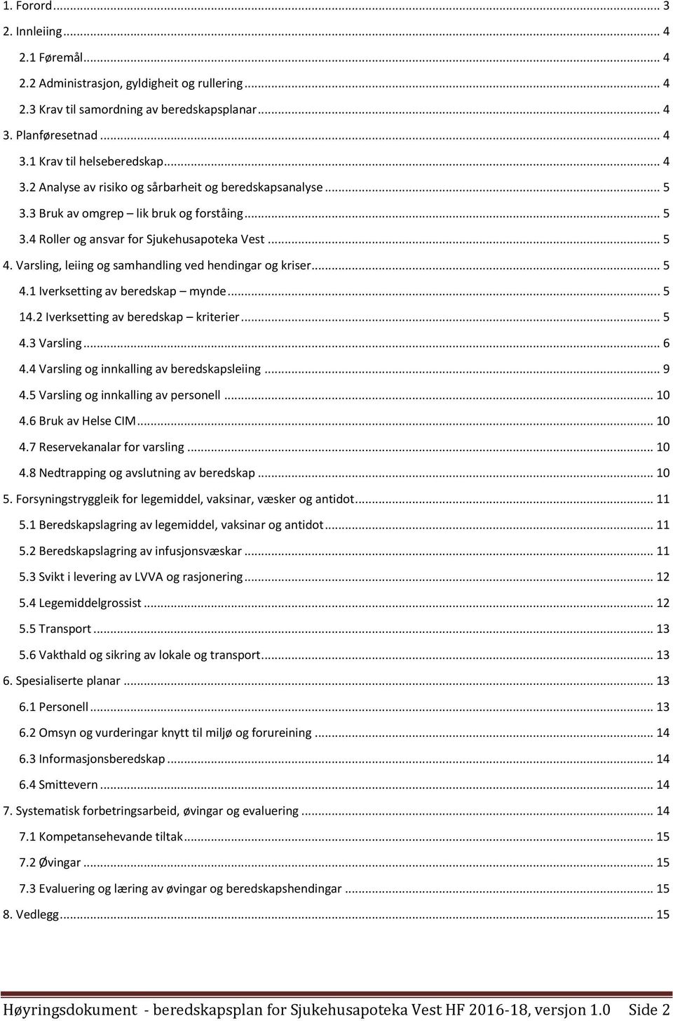 Varsling, leiing og samhandling ved hendingar og kriser... 5 4.1 Iverksetting av beredskap mynde... 5 14.2 Iverksetting av beredskap kriterier... 5 4.3 Varsling... 6 4.