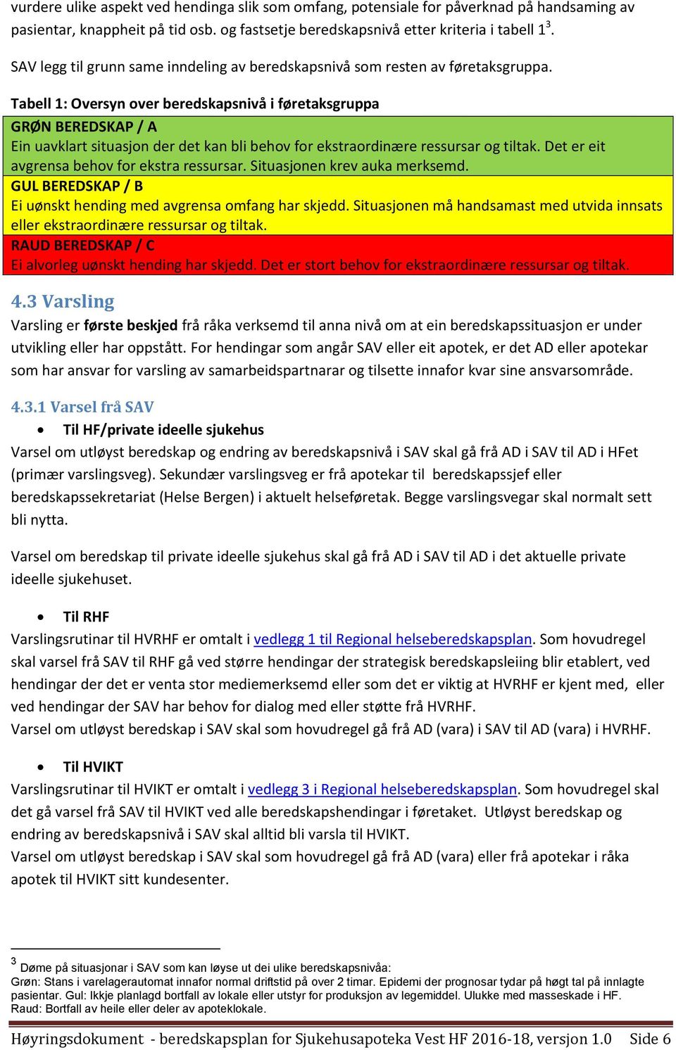 Tabell 1: Oversyn over beredskapsnivå i føretaksgruppa GRØN BEREDSKAP / A Ein uavklart situasjon der det kan bli behov for ekstraordinære ressursar og tiltak.