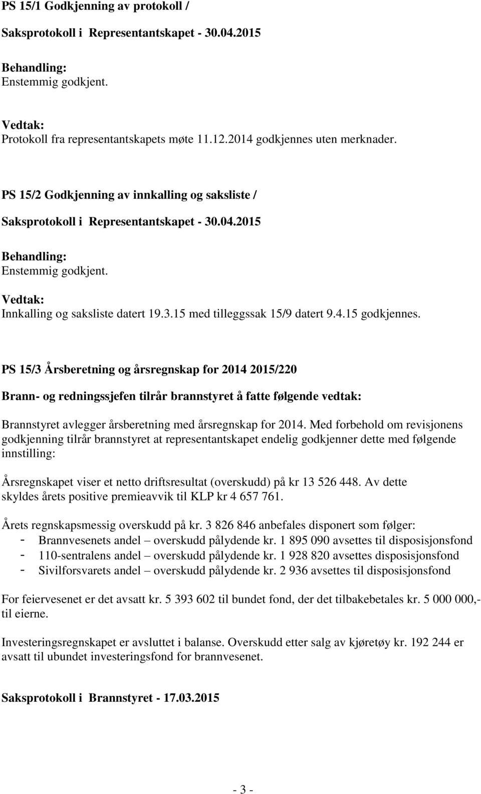 PS 15/3 Årsberetning og årsregnskap for 2014 2015/220 Brann- og redningssjefen tilrår brannstyret å fatte følgende vedtak: Brannstyret avlegger årsberetning med årsregnskap for 2014.