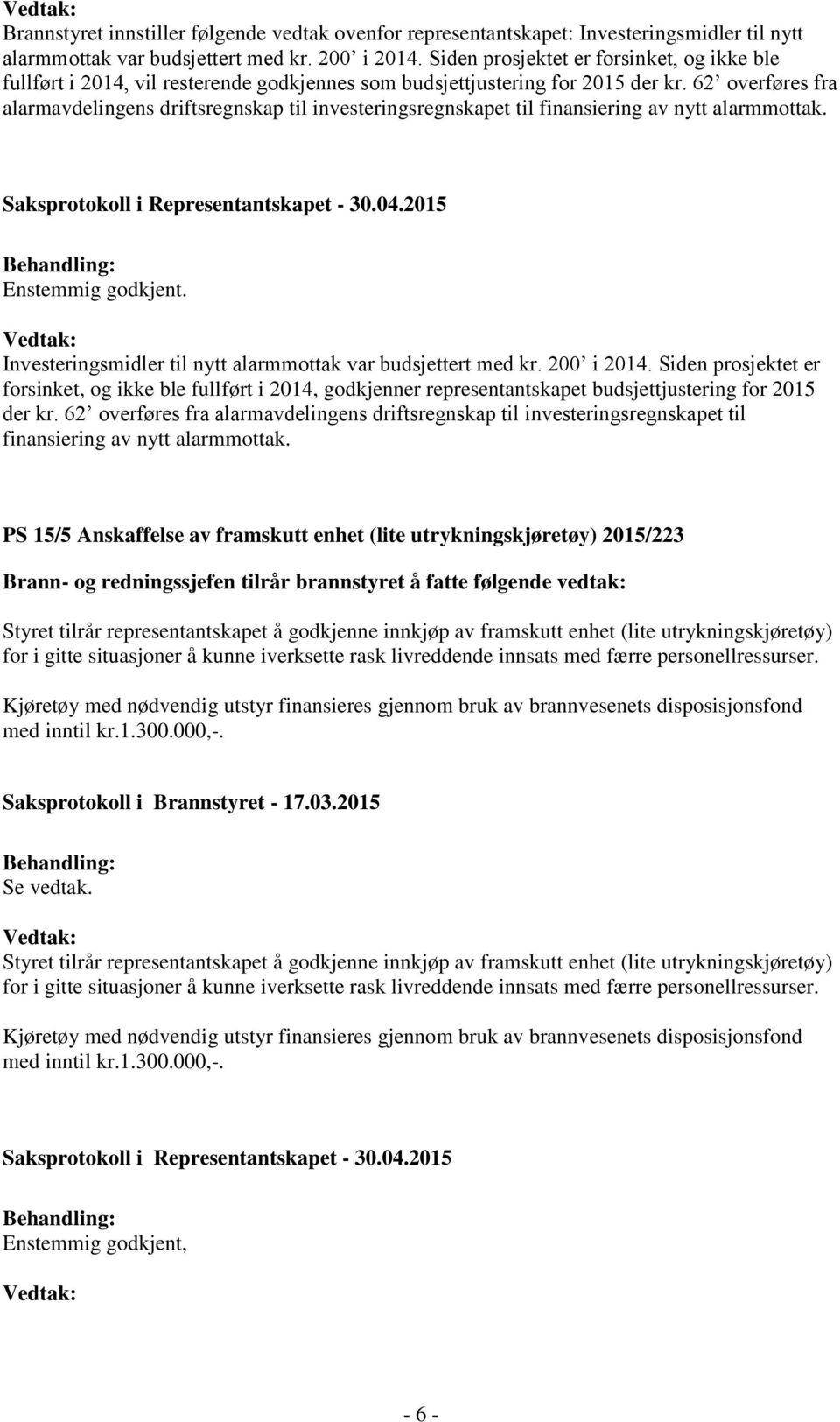 62 overføres fra alarmavdelingens driftsregnskap til investeringsregnskapet til finansiering av nytt alarmmottak. Investeringsmidler til nytt alarmmottak var budsjettert med kr. 200 i 2014.