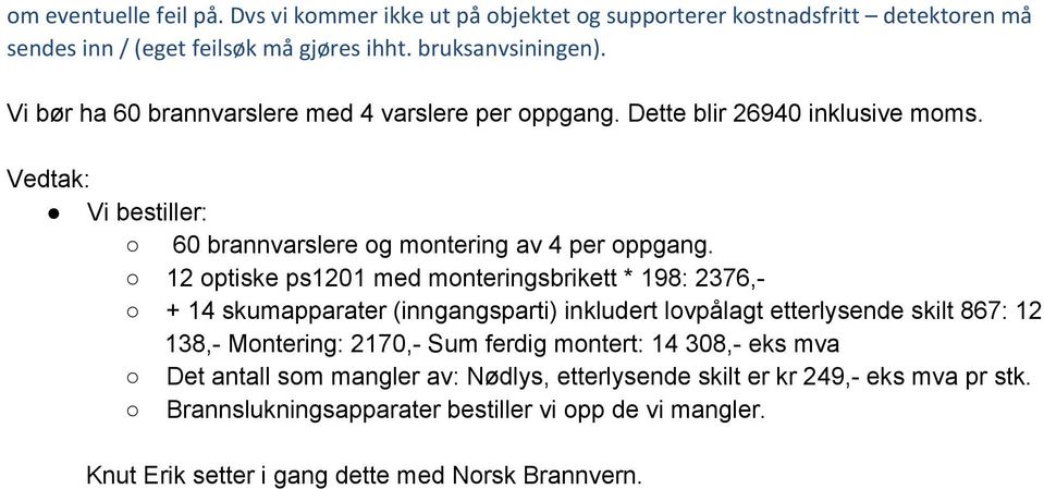 12 optiske ps1201 med monteringsbrikett * 198: 2376, + 14 skumapparater (inngangsparti) inkludert lovpålagt etterlysende skilt 867: 12 138, Montering: 2170, Sum ferdig