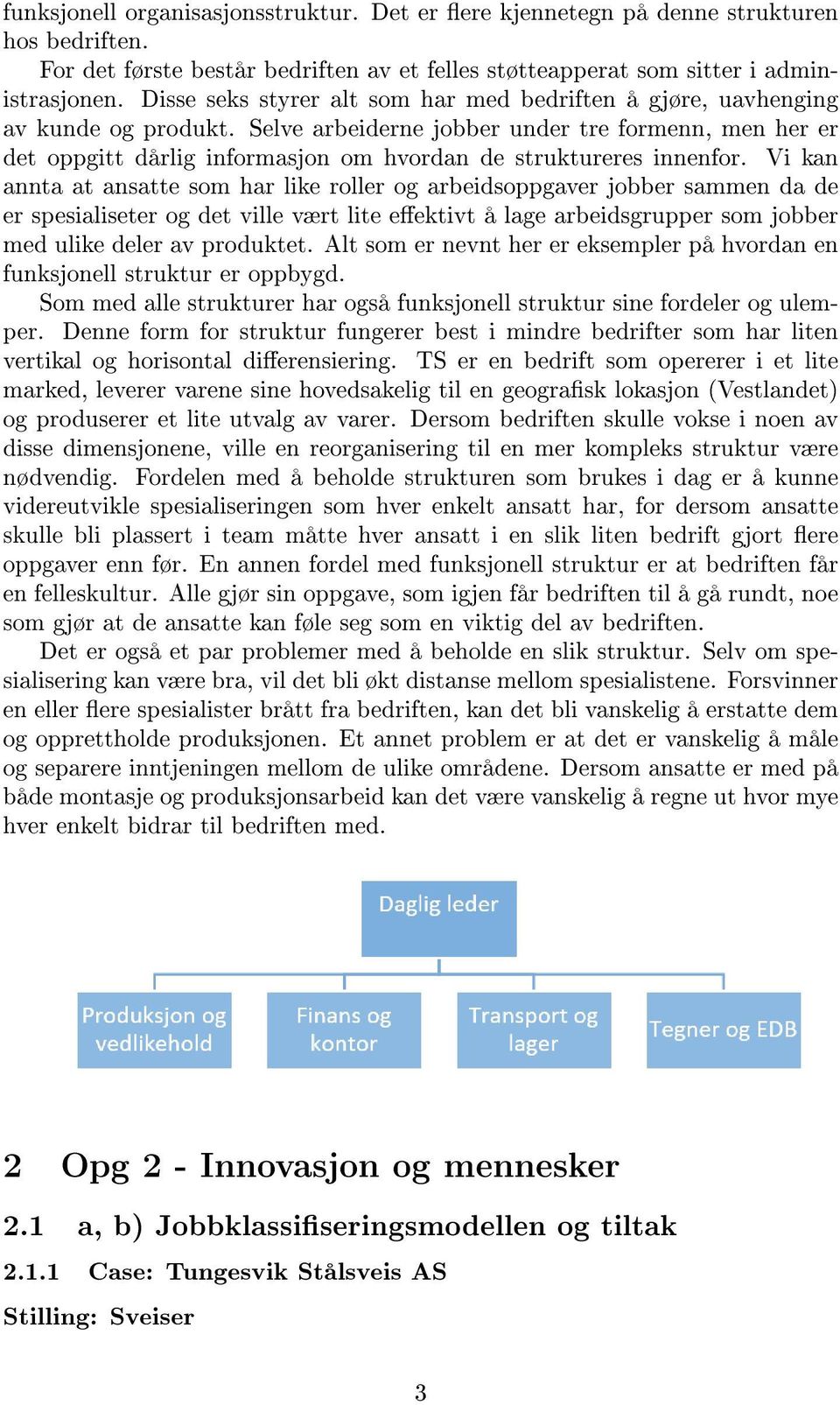 Selve arbeiderne jobber under tre formenn, men her er det oppgitt dårlig informasjon om hvordan de struktureres innenfor.