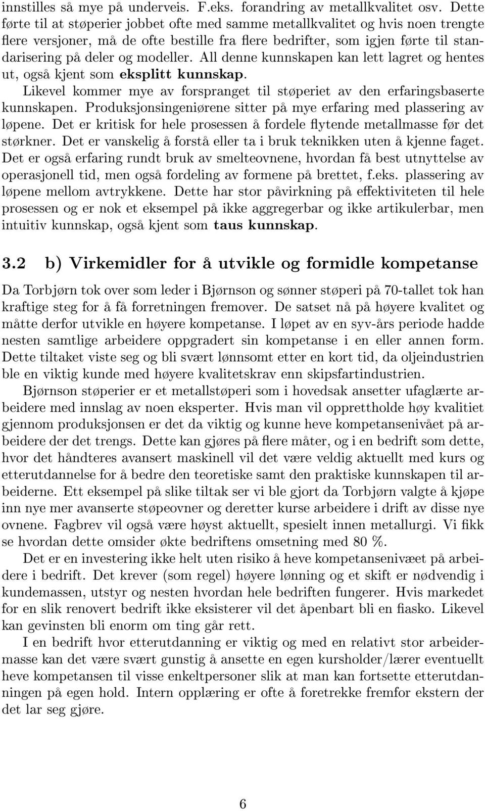 All denne kunnskapen kan lett lagret og hentes ut, også kjent som eksplitt kunnskap. Likevel kommer mye av forspranget til støperiet av den erfaringsbaserte kunnskapen.