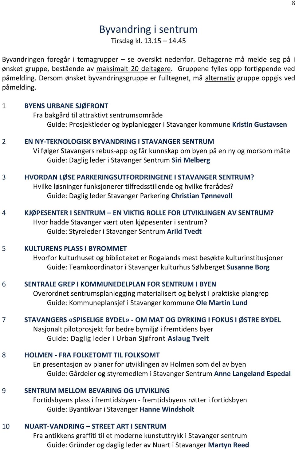 1 BYENS URBANE SJØFRONT Fra bakgård til attraktivt sentrumsområde Guide: Prosjektleder og byplanlegger i Stavanger kommune Kristin Gustavsen 2 EN NY-TEKNOLOGISK BYVANDRING I STAVANGER SENTRUM Vi