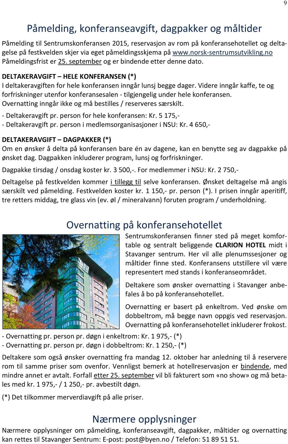 Videre inngår kaffe, te og forfriskninger utenfor konferansesalen - tilgjengelig under hele konferansen. Overnatting inngår ikke og må bestilles / reserveres særskilt. - Deltakeravgift pr.