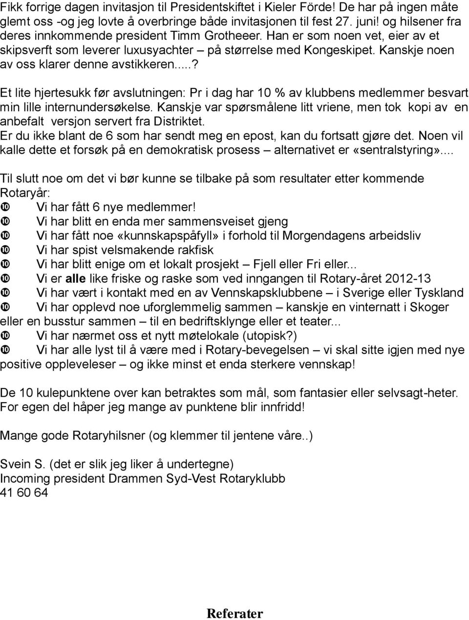 Kanskje noen av oss klarer denne avstikkeren...? Et lite hjertesukk før avslutningen: Pr i dag har 10 % av klubbens medlemmer besvart min lille internundersøkelse.