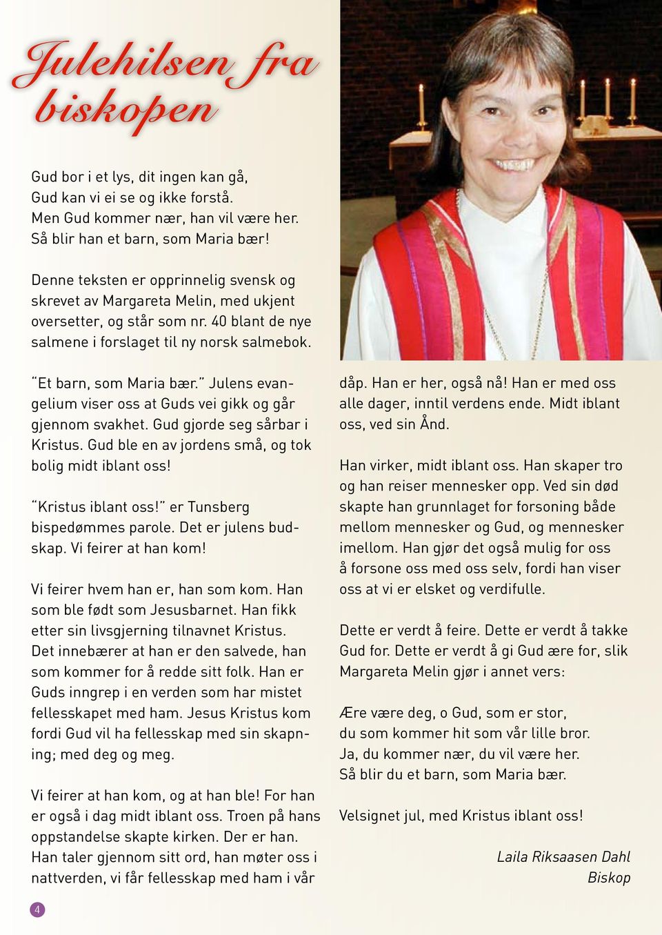 Julens evangelium viser oss at Guds vei gikk og går gjennom svakhet. Gud gjorde seg sårbar i Kristus. Gud ble en av jordens små, og tok bolig midt iblant oss! Kristus iblant oss!