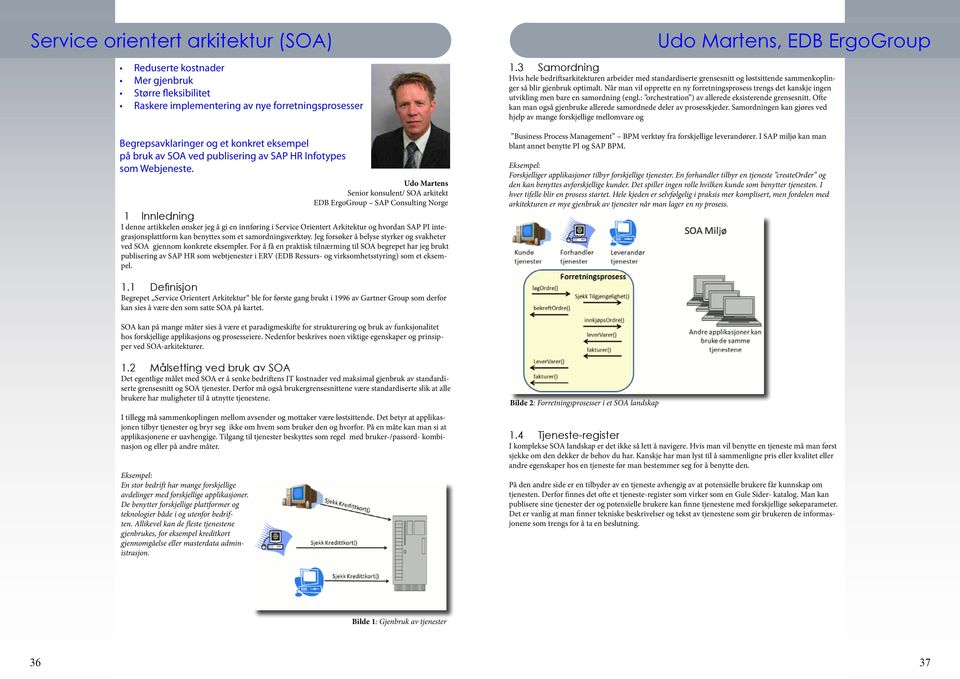Udo Martens Senior konsulent/ SOA arkitekt EDB ErgoGroup SAP Consulting Norge 1 Innledning I denne artikkelen ønsker jeg å gi en innføring i Service Orientert Arkitektur og hvordan SAP PI