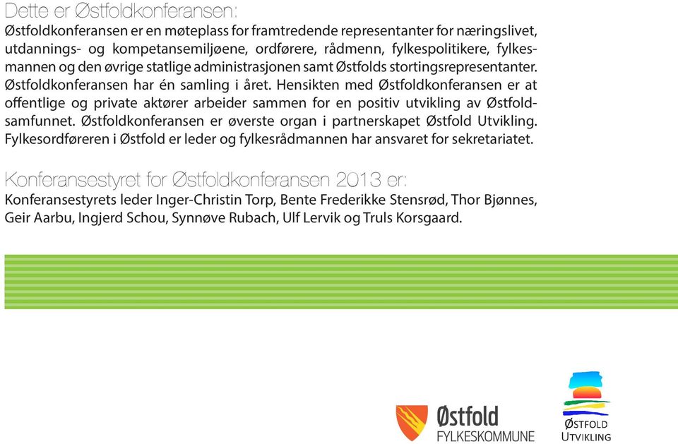 Hensikten med Østfoldkonferansen er at offentlige og private aktører arbeider sammen for en positiv utvikling av Østfoldsamfunnet.