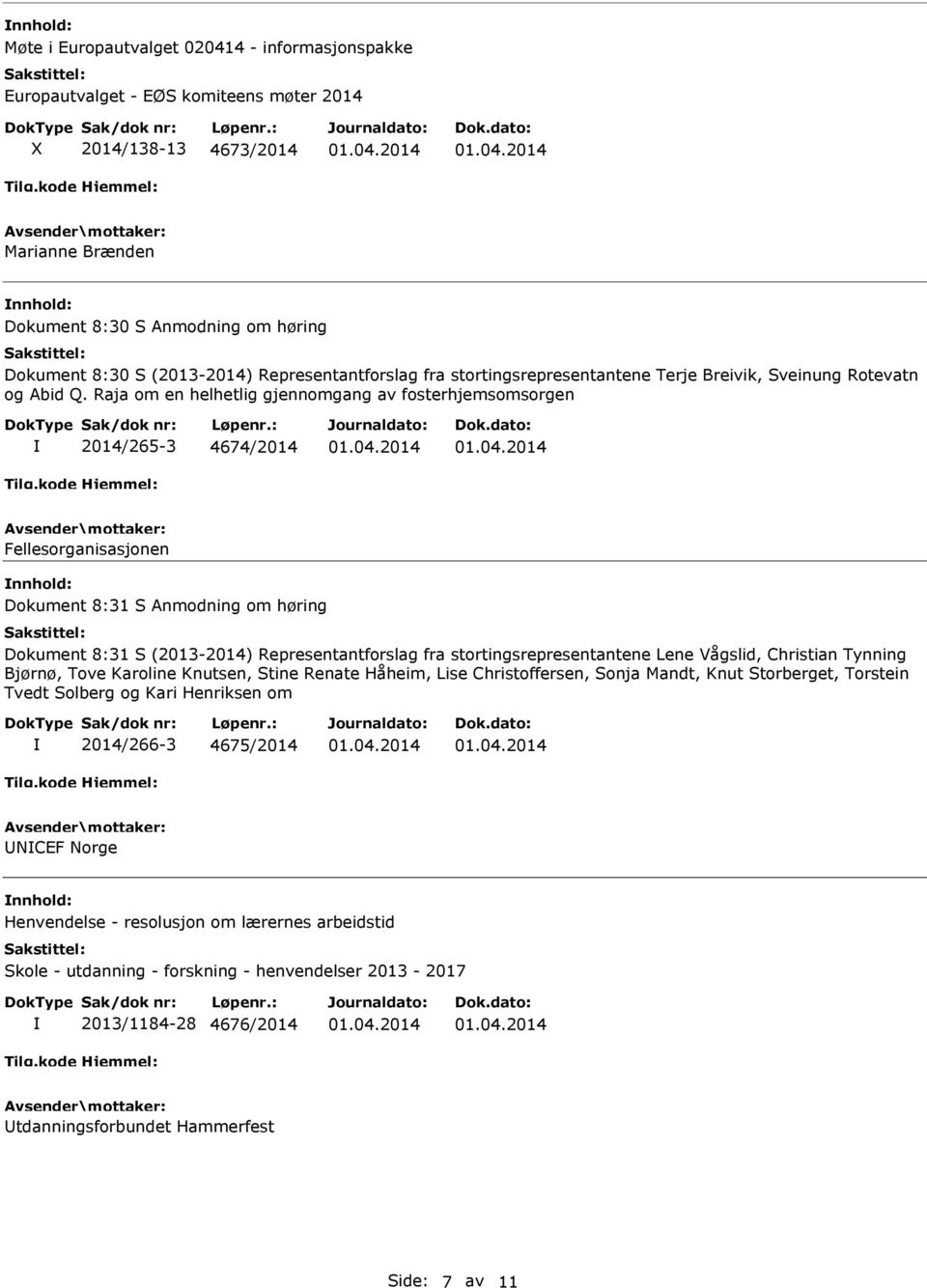 Raja om en helhetlig gjennomgang av fosterhjemsomsorgen 2014/265-3 4674/2014 Fellesorganisasjonen Dokument 8:31 S Anmodning om høring Dokument 8:31 S (2013-2014) Representantforslag fra