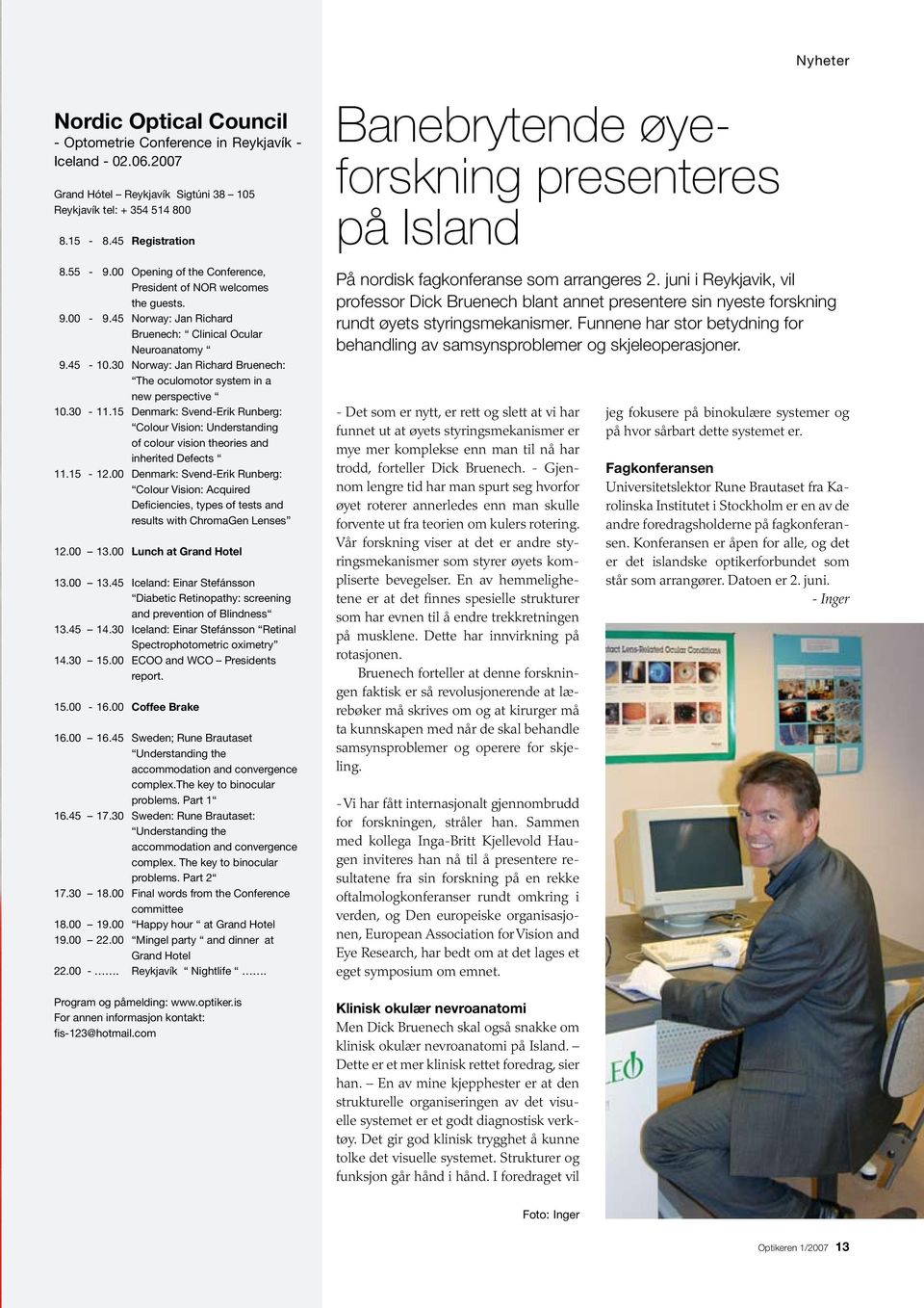 30 Norway: Jan Richard Bruenech: The oculomotor system in a new perspective 10.30-11.15 Denmark: Svend-Erik Runberg: Colour Vision: Understanding of colour vision theories and inherited Defects 11.