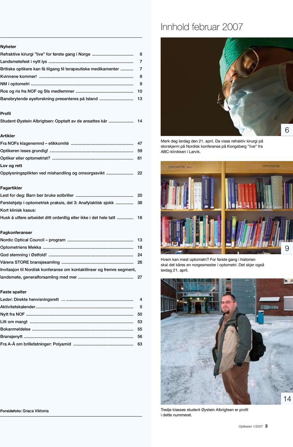 .. 14 Artikler Fra NOFs klagenemnd etikkomité... 47 Optikeren leses grundig!... 59 Optiker eller optometrist?... 61 Lov og rett Opplysningsplikten ved mishandling og omsorgssvikt.