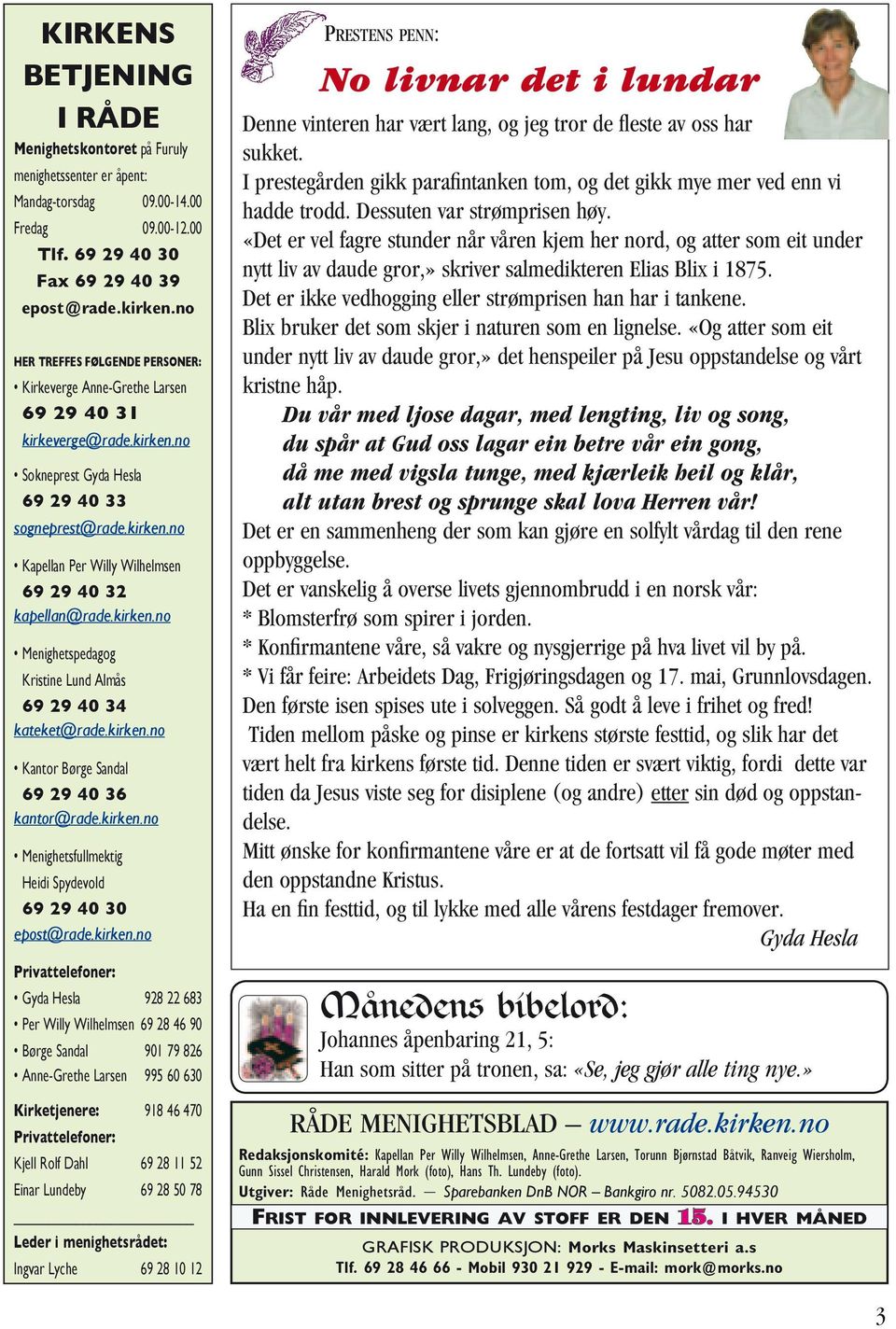 kirken.no Menighetspedagog Kristine Lund Almås 69 29 40 34 kateket@rade.kirken.no Kantor Børge Sandal 69 29 40 36 kantor@rade.kirken.no Menighetsfullmektig Heidi Spydevold 69 29 40 30 epost@rade.