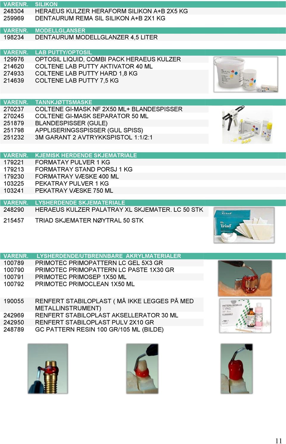 TANNKJØTTSMASKE 270237 COLTENE GIMASK NF 2X50 ML+ BLANDESPISSER 270245 COLTENE GIMASK SEPARATOR 50 ML 251879 BLANDESPISSER (GULE) 251798 APPLISERINGSSPISSER (GUL SPISS) 251232 3M GARANT 2