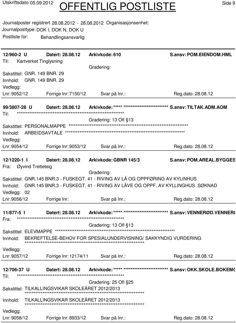 08.12 Arkivkode:GBNR 145/3 S.ansv: POM.AREAL.BYGGESAK.POS Fra: Øyvind Tretteteig Sakstittel: GNR.145 BNR.3 - FUSKEGT. 41 - RIVING AV LÅ OG OPPFØRING AV KYLINHUS Innhold: GNR.145 BNR.3 - FUSKEGT. 41 - RIVING AV LÅVE OG OPPF.