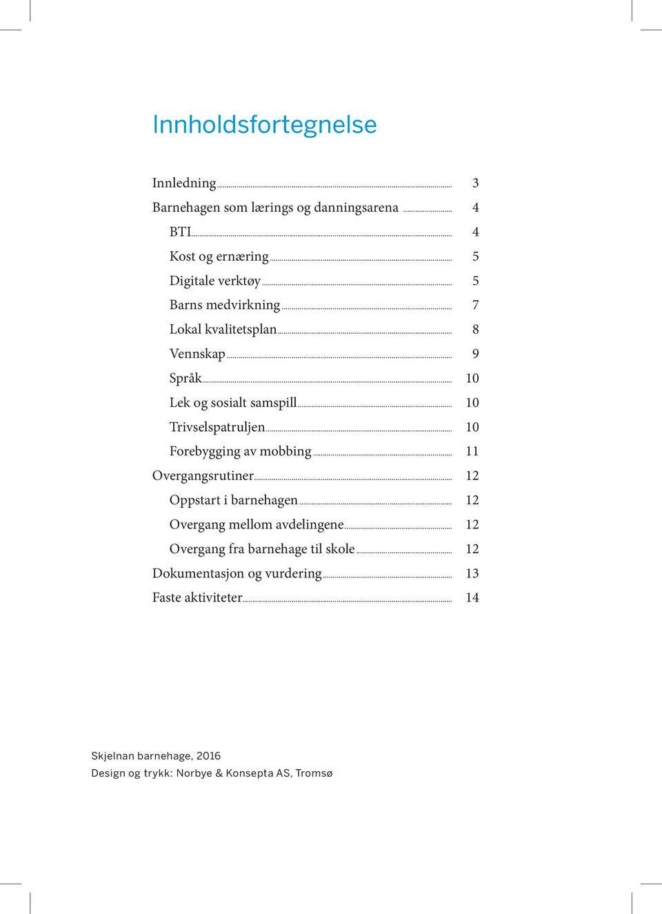 .. 10 Forebygging av mobbing... 11 Overgangsrutiner... 12 Oppstart i barnehagen... 12 Overgang mellom avdelingene.