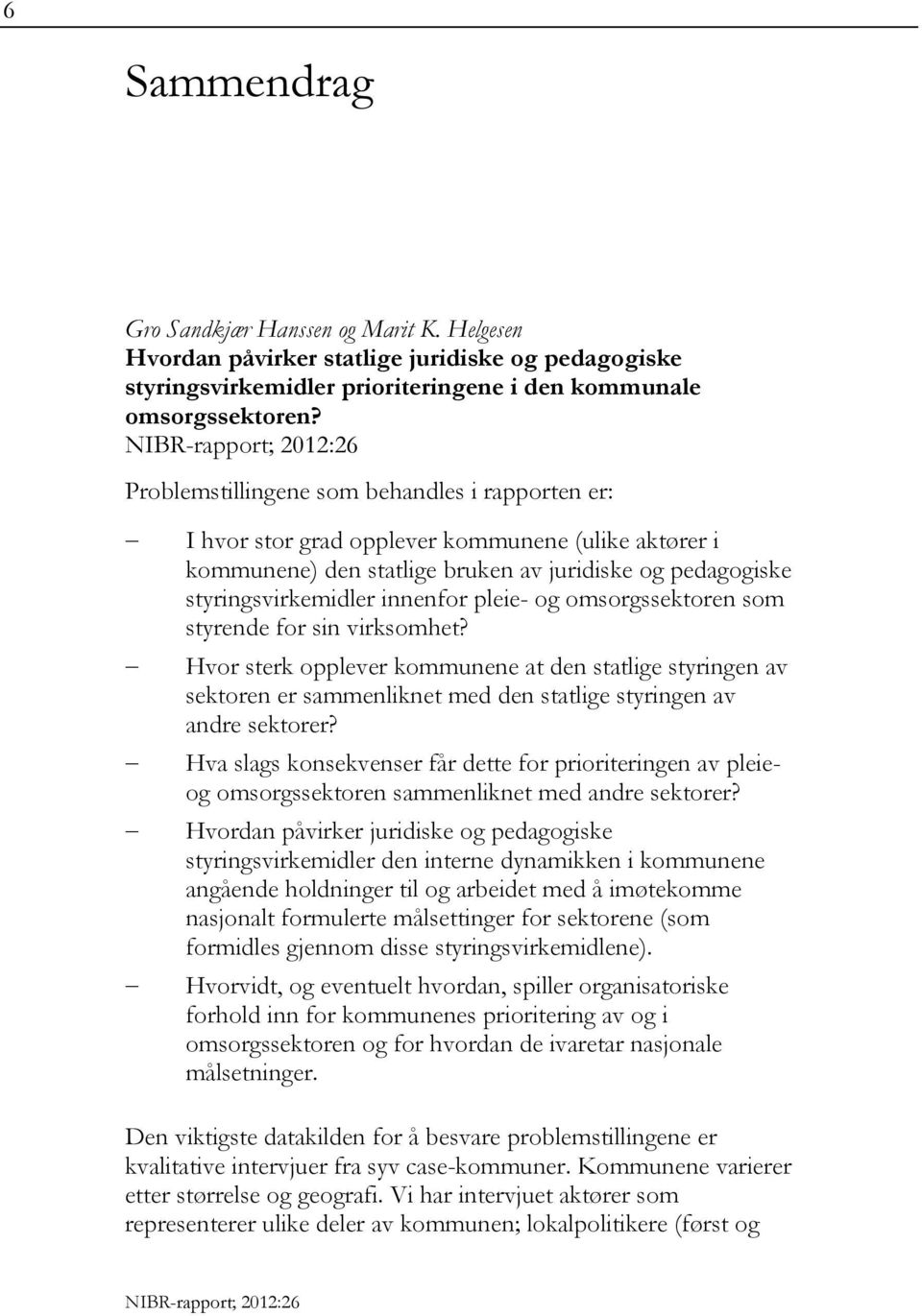 omsorgssektoren som styrende for sin virksomhet? Hvor sterk opplever kommunene at den statlige styringen av sektoren er sammenliknet med den statlige styringen av andre sektorer?